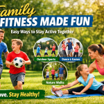 Family Fitness Made Fun: Easy Ways to Stay Active Together